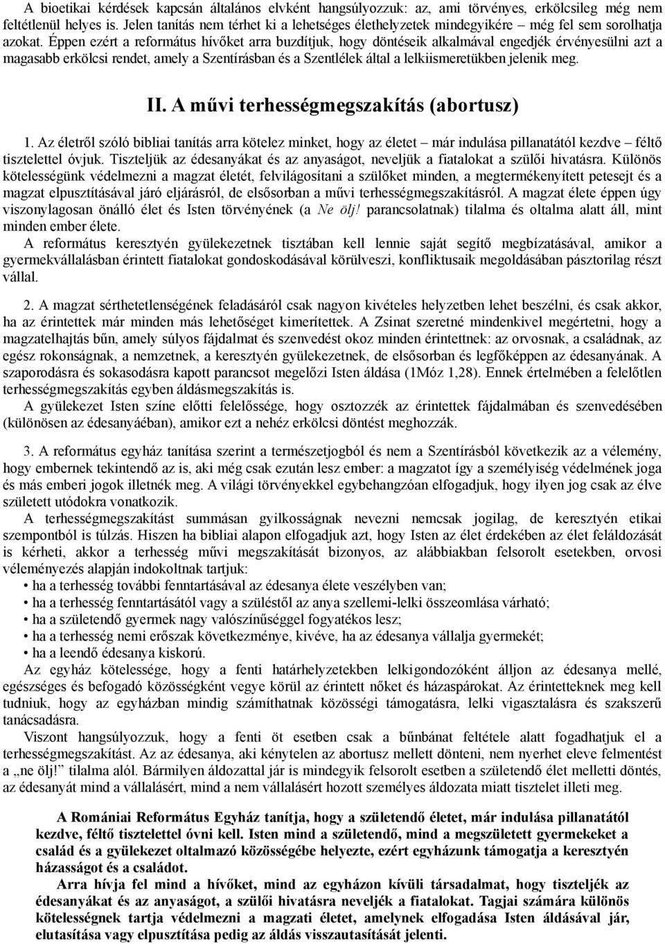 Éppen ezért a református hívőket arra buzdítjuk, hogy döntéseik alkalmával engedjék érvényesülni azt a magasabb erkölcsi rendet, amely a Szentírásban és a Szentlélek által a lelkiismeretükben jelenik