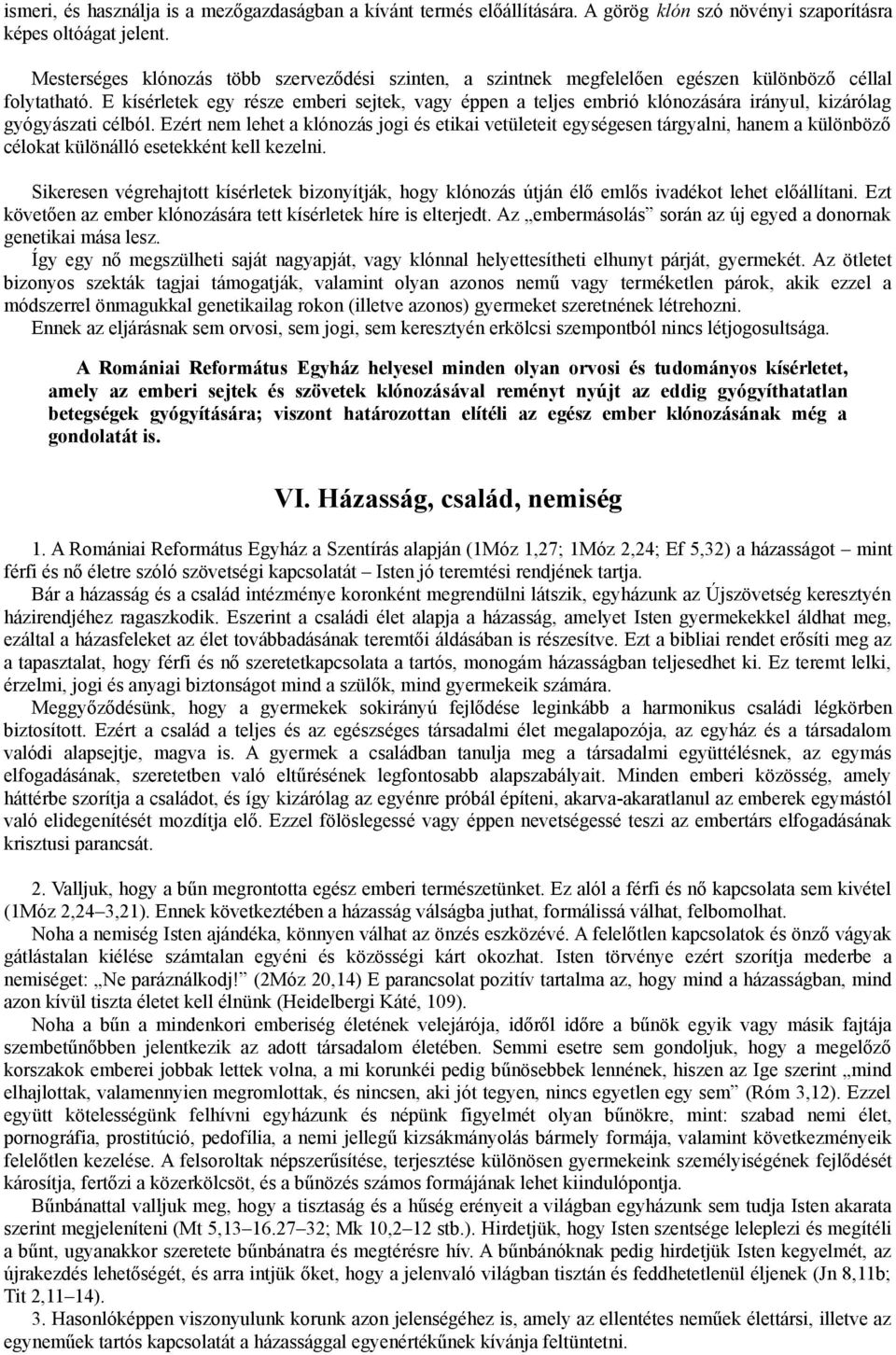 E kísérletek egy része emberi sejtek, vagy éppen a teljes embrió klónozására irányul, kizárólag gyógyászati célból.