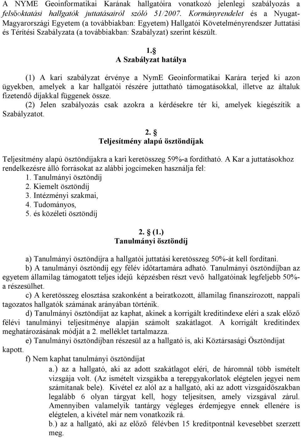 A Szabályzat hatálya (1) A kari szabályzat érvénye a NymE Geoinformatikai Karára terjed ki azon ügyekben, amelyek a kar hallgatói részére juttatható támogatásokkal, illetve az általuk fizetendő