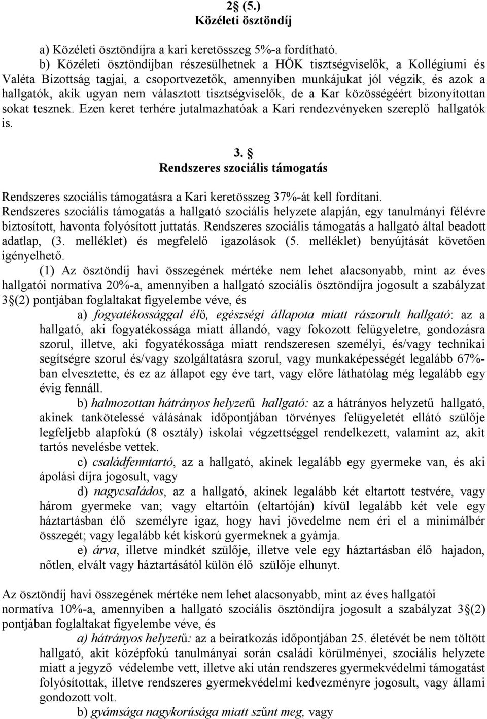 választott tisztségviselők, de a Kar közösségéért bizonyítottan sokat tesznek. Ezen keret terhére jutalmazhatóak a Kari rendezvényeken szereplő hallgatók is. 3.