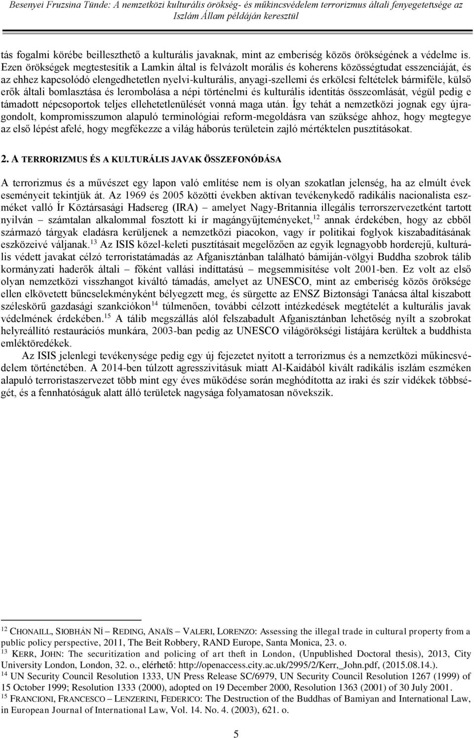 feltételek bármiféle, külső erők általi bomlasztása és lerombolása a népi történelmi és kulturális identitás összeomlását, végül pedig e támadott népcsoportok teljes ellehetetlenülését vonná maga