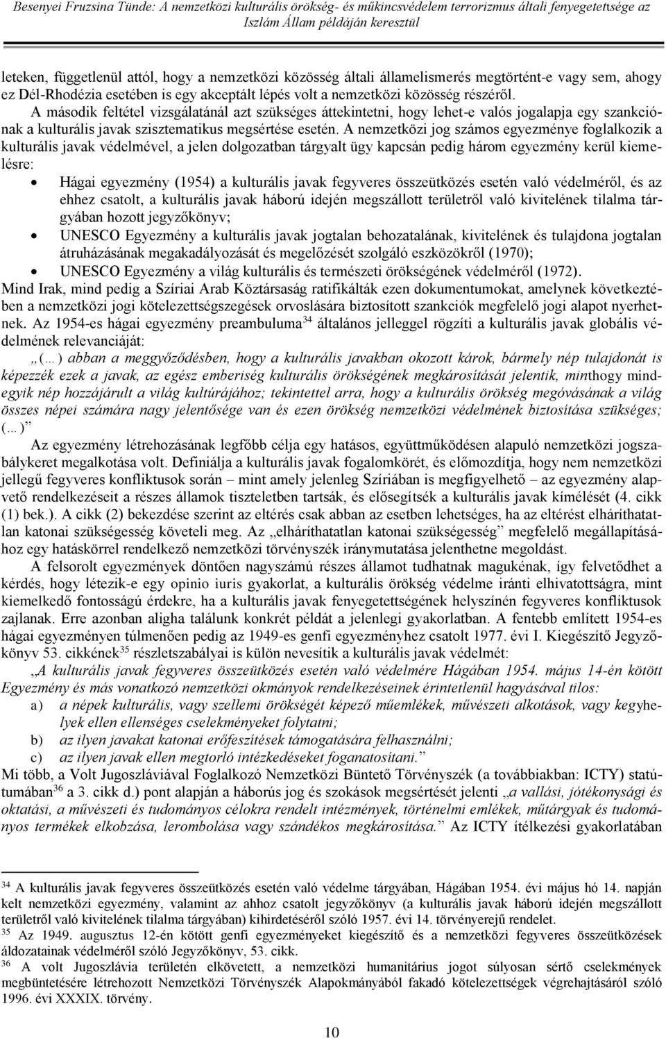 A nemzetközi jog számos egyezménye foglalkozik a kulturális javak védelmével, a jelen dolgozatban tárgyalt ügy kapcsán pedig három egyezmény kerül kiemelésre: Hágai egyezmény (1954) a kulturális