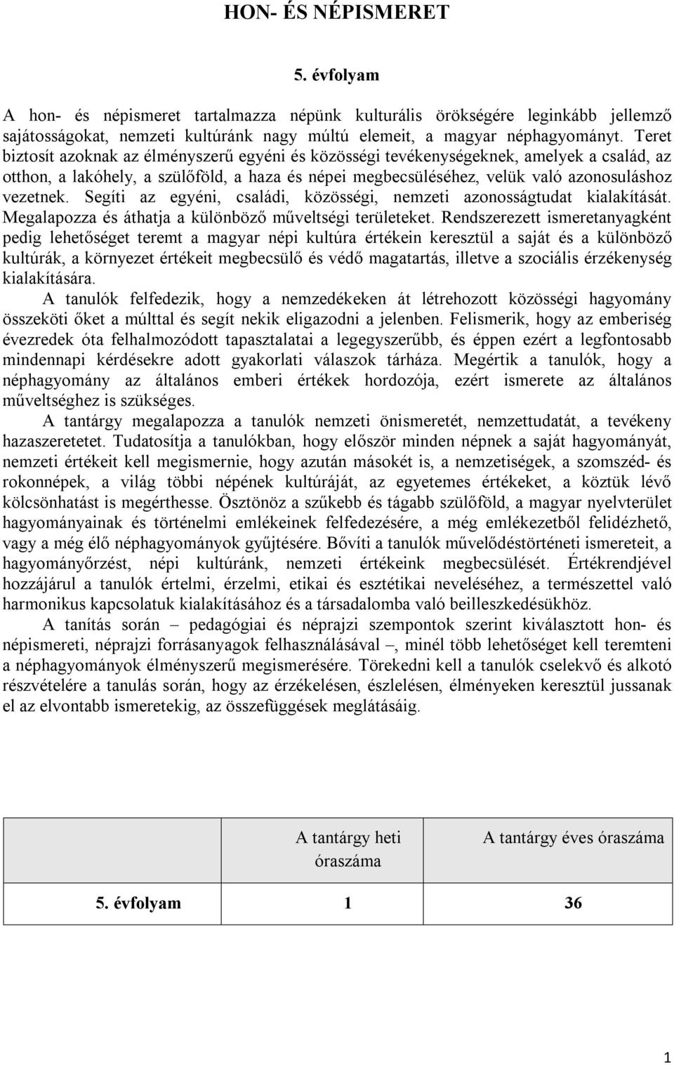 Segíti az egyéni, családi, közösségi, nemzeti azonosságtudat kialakítását. Megalapozza és áthatja a különböző műveltségi területeket.