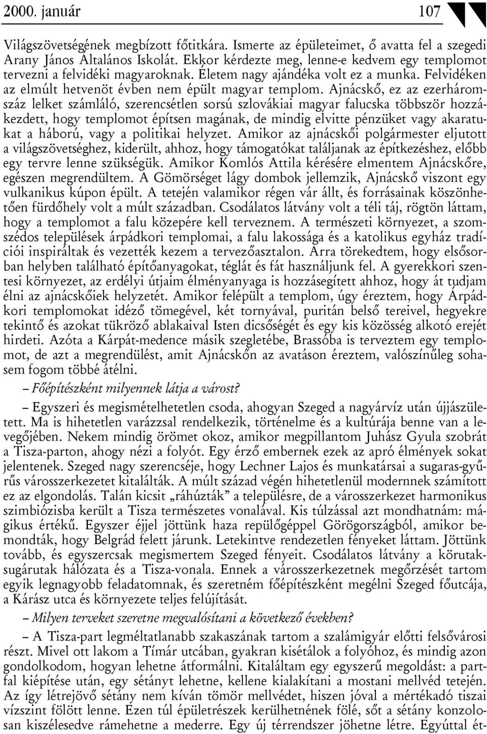 Ajnácskő, ez az ezerháromszáz lelket számláló, szerencsétlen sorsú szlovákiai magyar falucska többször hozzákezdett, hogy templomot építsen magának, de mindig elvitte pénzüket vagy akaratukat a