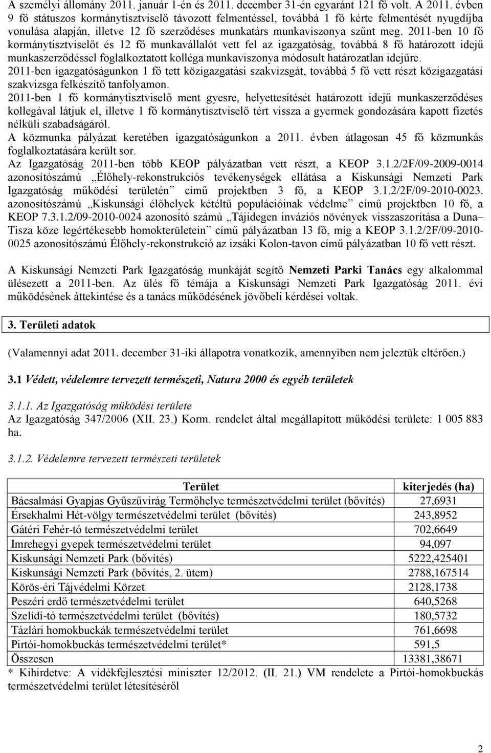 2011-ben 10 fő kormánytisztviselőt és 12 fő munkavállalót vett fel az igazgatóság, továbbá 8 fő határozott idejű munkaszerződéssel foglalkoztatott kolléga munkaviszonya módosult határozatlan idejűre.