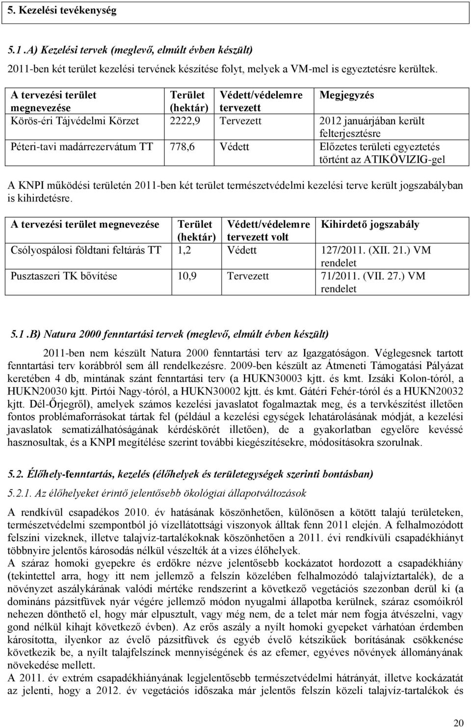 TT 778,6 Védett Előzetes területi egyeztetés történt az ATIKÖVIZIG-gel A KNPI működési területén 2011-ben két terület természetvédelmi kezelési terve került jogszabályban is kihirdetésre.