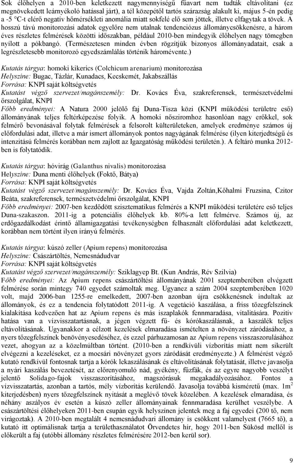 A hosszú távú monitorozási adatok egyelőre nem utalnak tendenciózus állománycsökkenésre, a három éves részletes felmérések közötti időszakban, például 2010-ben mindegyik élőhelyen nagy tömegben