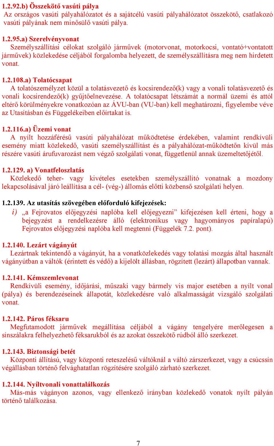 vonat. 1.2.108.a) Tolatócsapat A tolatószemélyzet közül a tolatásvezető és kocsirendező(k) vagy a vonali tolatásvezető és vonali kocsirendező(k) gyűjtőelnevezése.