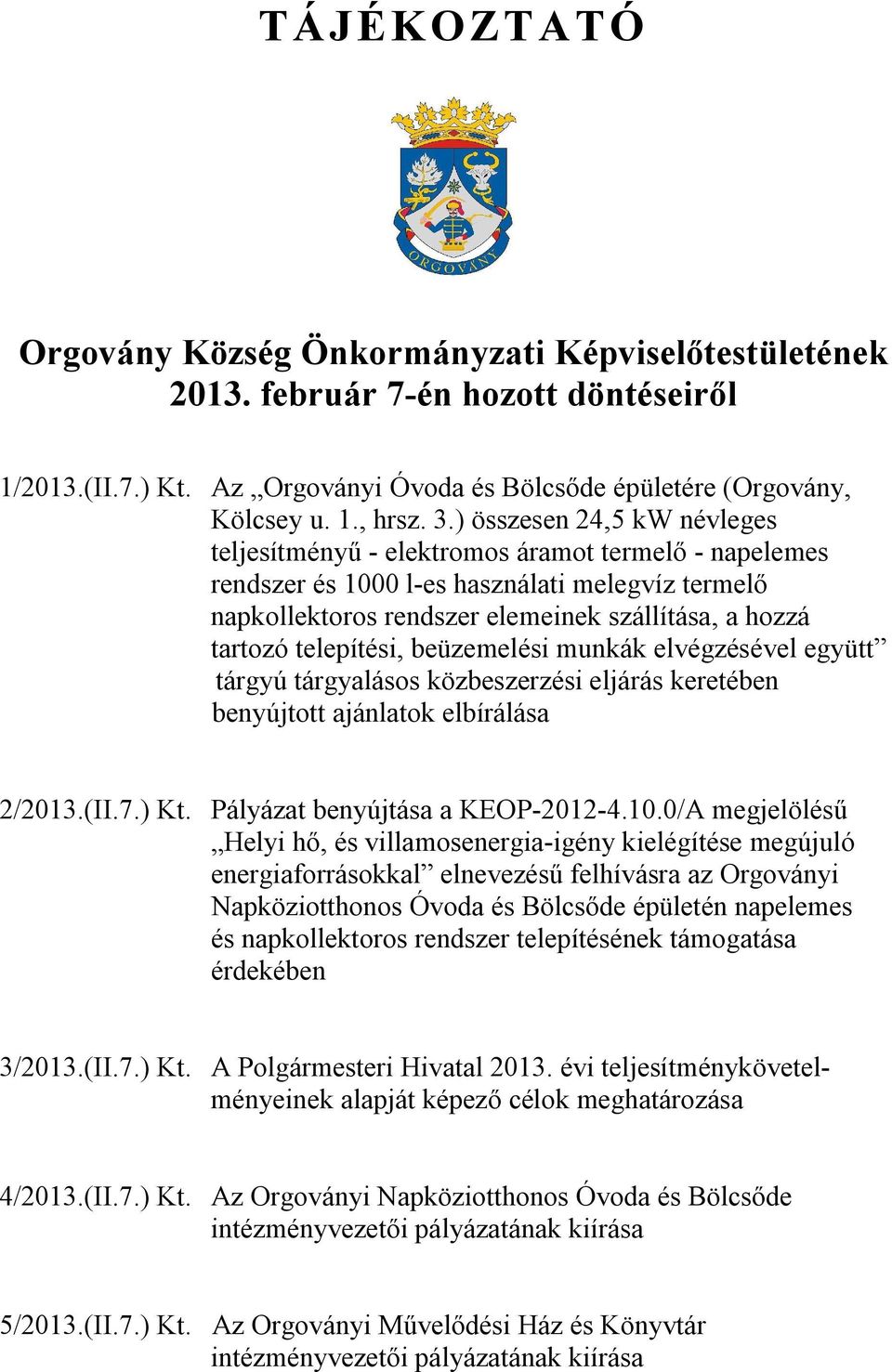 telepítési, beüzemelési munkák elvégzésével együtt tárgyú tárgyalásos közbeszerzési eljárás keretében benyújtott ajánlatok elbírálása 2/2013.(II.7.) Kt. Pályázat benyújtása a KEOP-2012-4.10.