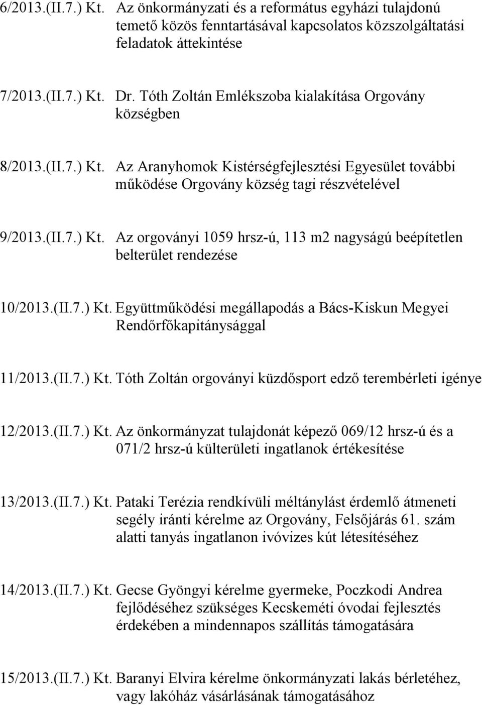 (II.7.) Kt. Együttműködési megállapodás a Bács-Kiskun Megyei Rendőrfőkapitánysággal 11/2013.(II.7.) Kt. Tóth Zoltán orgoványi küzdősport edző terembérleti igénye 12/2013.(II.7.) Kt. Az önkormányzat tulajdonát képező 069/12 hrsz-ú és a 071/2 hrsz-ú külterületi ingatlanok értékesítése 13/2013.