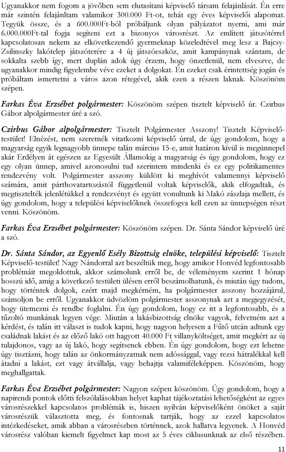 Az említett játszótérrel kapcsolatosan nekem az elkövetkezendő gyermeknap közeledtével meg lesz a Bajcsy- Zsilinszky lakótelep játszóterére a 4 új játszóeszköz, amit kampánynak szántam, de sokkalta