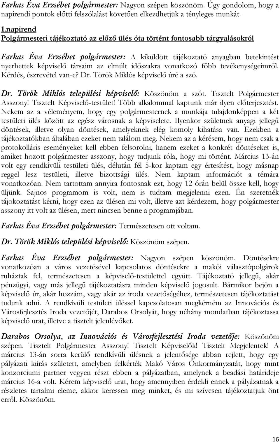 elmúlt időszakra vonatkozó főbb tevékenységeimről. Kérdés, észrevétel van-e? Dr. Török Miklós képviselő úré a szó. Dr. Török Miklós települési képviselő: Köszönöm a szót.