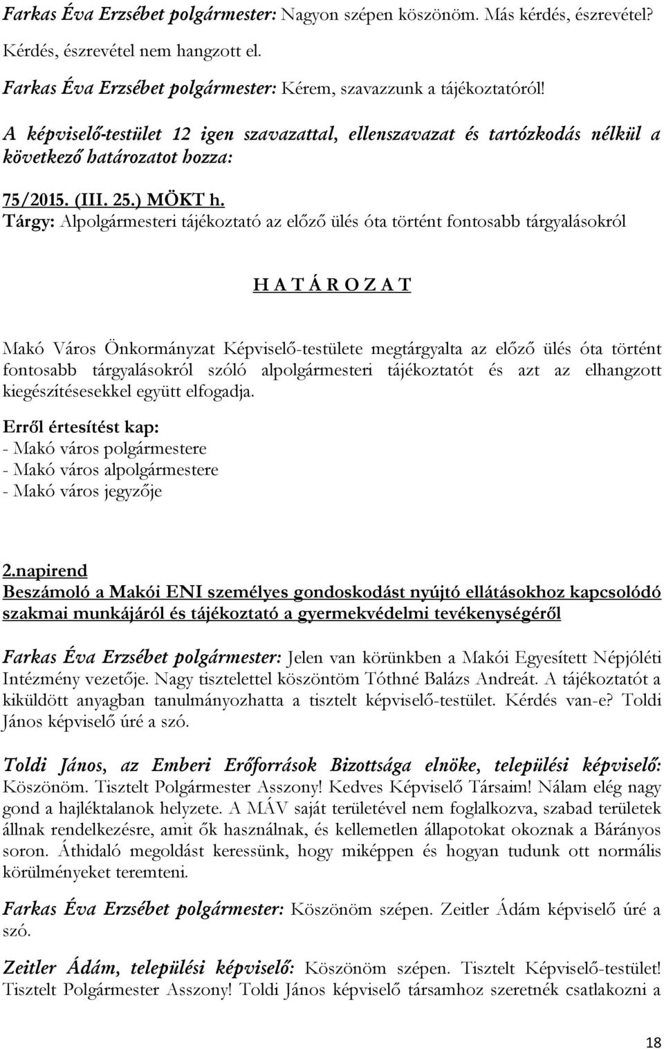 Tárgy: Alpolgármesteri tájékoztató az előző ülés óta történt fontosabb tárgyalásokról H A T Á R O Z A T Makó Város Önkormányzat Képviselő-testülete megtárgyalta az előző ülés óta történt fontosabb