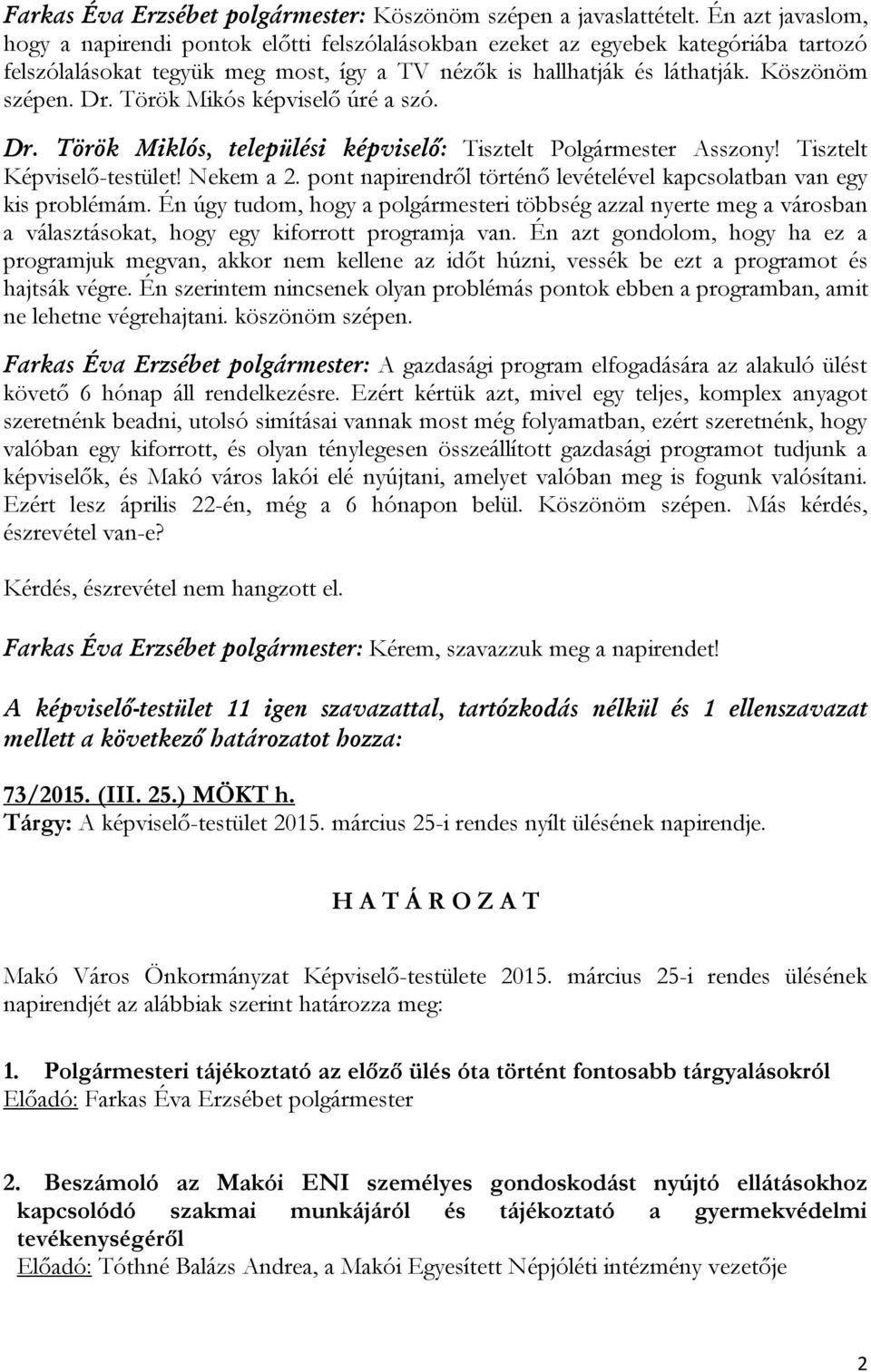 Török Mikós képviselő úré a szó. Dr. Török Miklós, települési képviselő: Tisztelt Polgármester Asszony! Tisztelt Képviselő-testület! Nekem a 2.