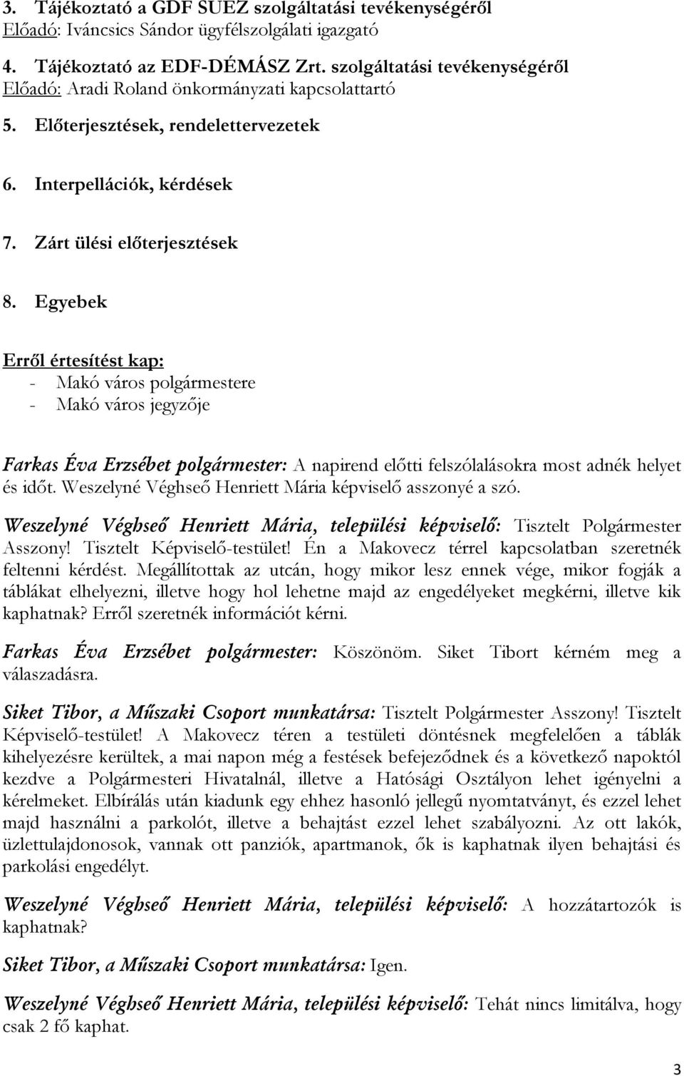 Egyebek Erről értesítést kap: - Makó város polgármestere - Makó város jegyzője Farkas Éva Erzsébet polgármester: A napirend előtti felszólalásokra most adnék helyet és időt.