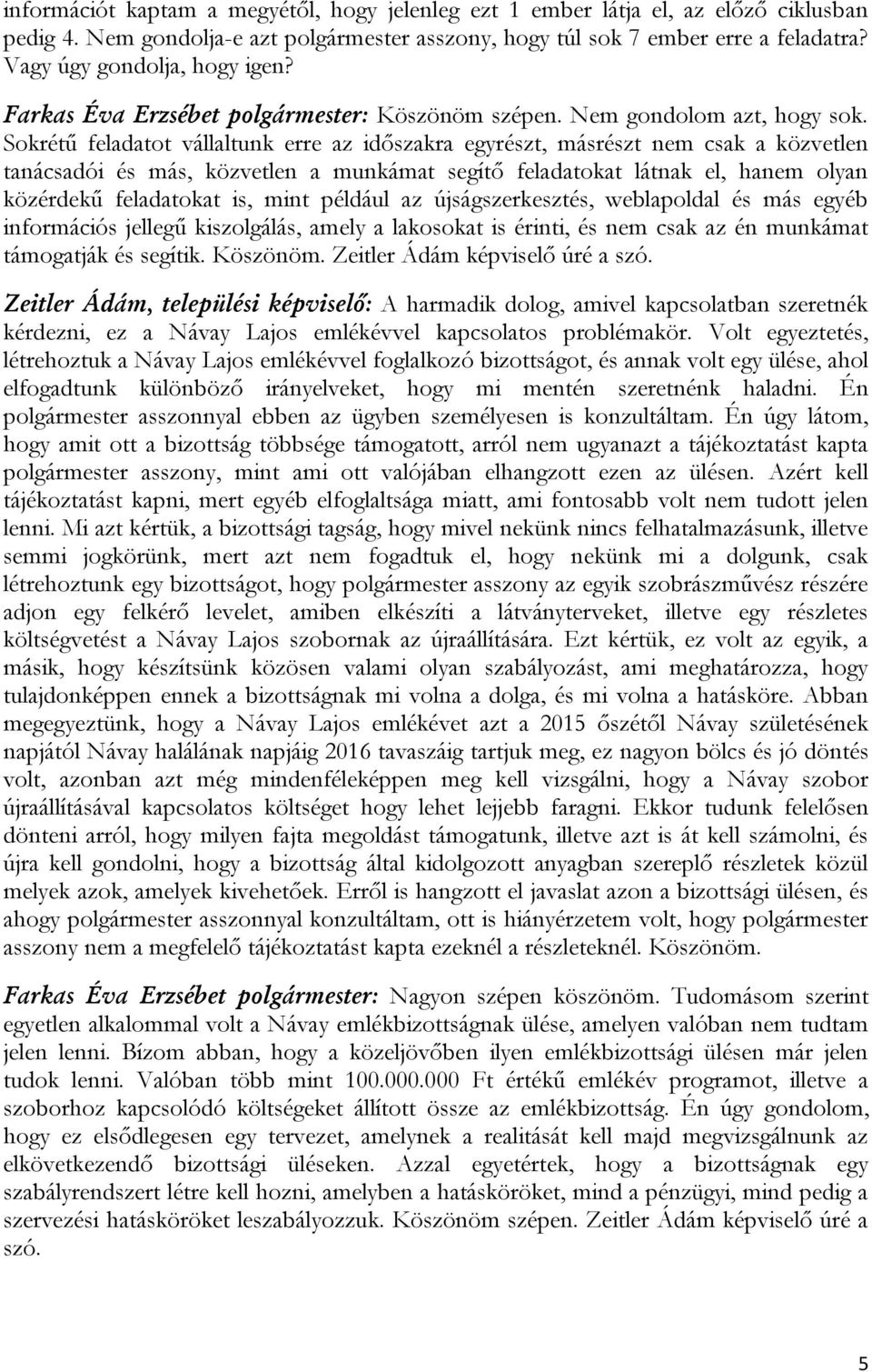 Sokrétű feladatot vállaltunk erre az időszakra egyrészt, másrészt nem csak a közvetlen tanácsadói és más, közvetlen a munkámat segítő feladatokat látnak el, hanem olyan közérdekű feladatokat is, mint