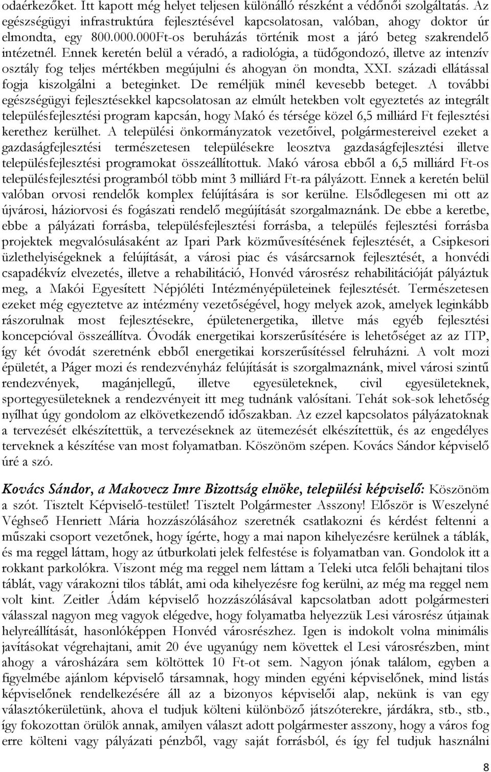 Ennek keretén belül a véradó, a radiológia, a tüdőgondozó, illetve az intenzív osztály fog teljes mértékben megújulni és ahogyan ön mondta, XXI. századi ellátással fogja kiszolgálni a beteginket.