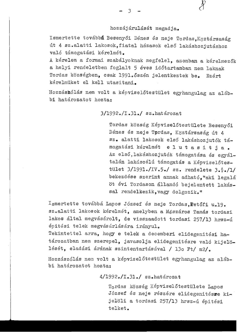 Ezért kérelmüket el kell utasitani. Hozzáshólás nem volt a képviselőtestület 3/1992./1.31./ sz.határozat Tordas község Képviselőtestülete Besenyői Dénes és neje Tprdas, Köztársaság út 4 sz.