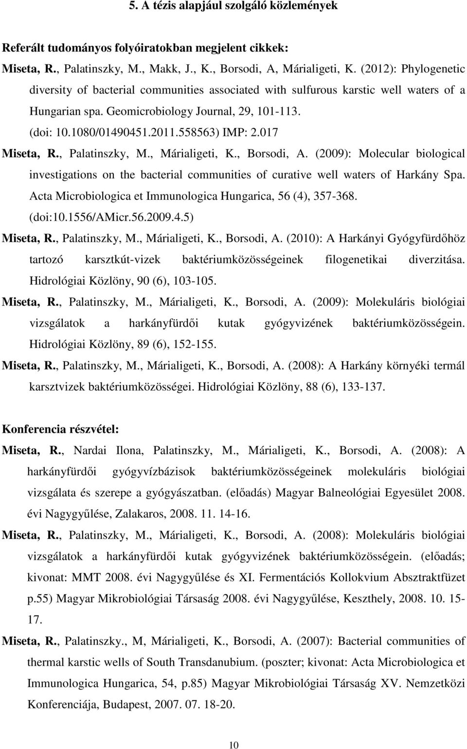 558563) IMP: 2.017 Miseta, R., Palatinszky, M., Márialigeti, K., Borsodi, A. (2009): Molecular biological investigations on the bacterial communities of curative well waters of Harkány Spa.