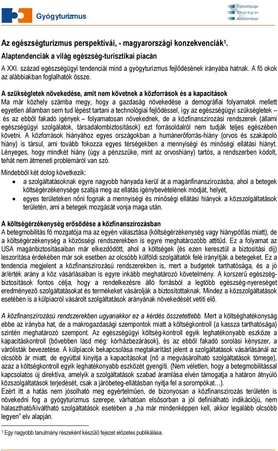 A szükségletek növekedése, amit nem követnek a közforrások és a kapacitások Ma már közhely számba megy, hogy a gazdaság növekedése a demográfiai folyamatok mellett egyetlen államban sem tud lépést