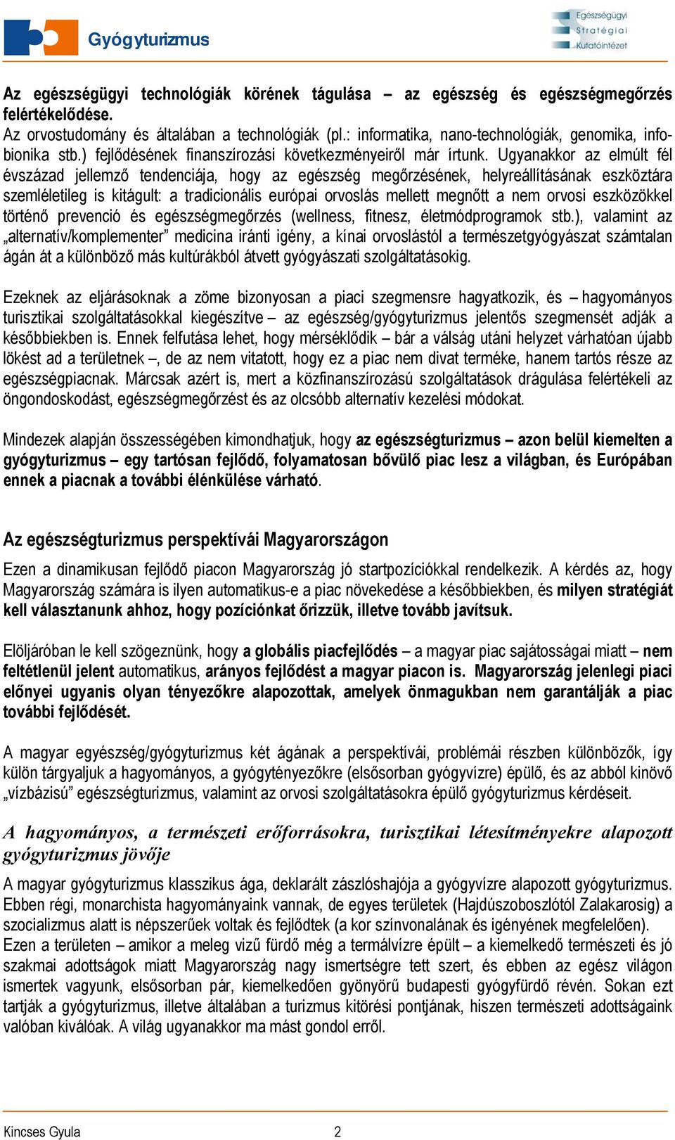 Ugyanakkor az elmúlt fél évszázad jellemző tendenciája, hogy az egészség megőrzésének, helyreállításának eszköztára szemléletileg is kitágult: a tradicionális európai orvoslás mellett megnőtt a nem