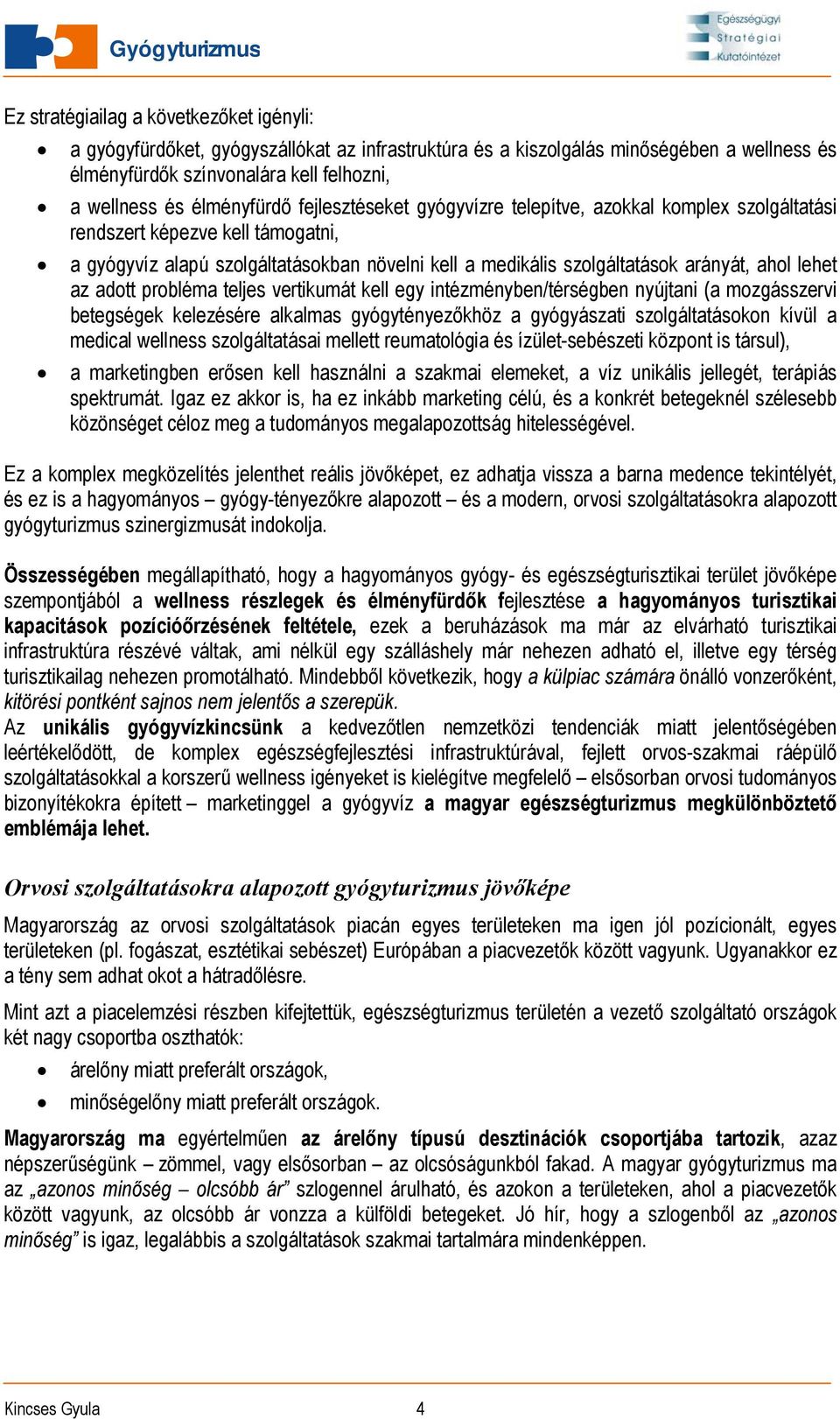 ahol lehet az adott probléma teljes vertikumát kell egy intézményben/térségben nyújtani (a mozgásszervi betegségek kelezésére alkalmas gyógytényezőkhöz a gyógyászati szolgáltatásokon kívül a medical