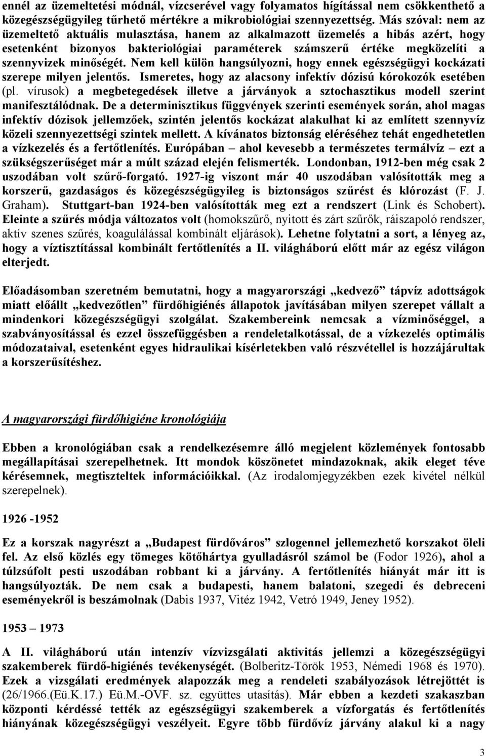 minőségét. Nem kell külön hangsúlyozni, hogy ennek egészségügyi kockázati szerepe milyen jelentős. Ismeretes, hogy az alacsony infektív dózisú kórokozók esetében (pl.