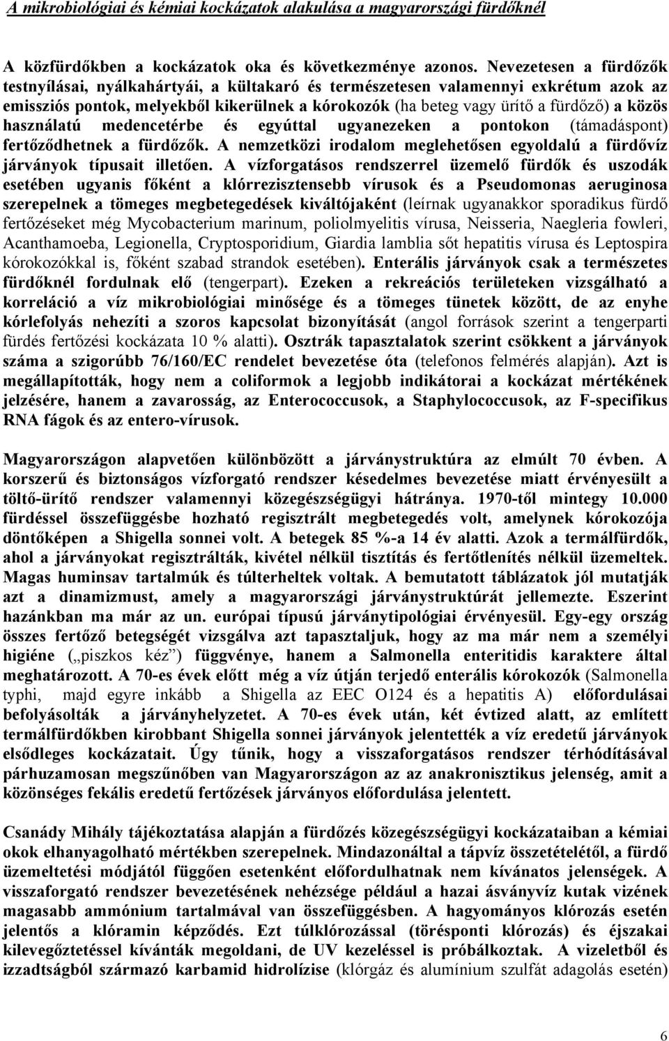 használatú medencetérbe és egyúttal ugyanezeken a pontokon (támadáspont) fertőződhetnek a fürdőzők. A nemzetközi irodalom meglehetősen egyoldalú a fürdővíz járványok típusait illetően.