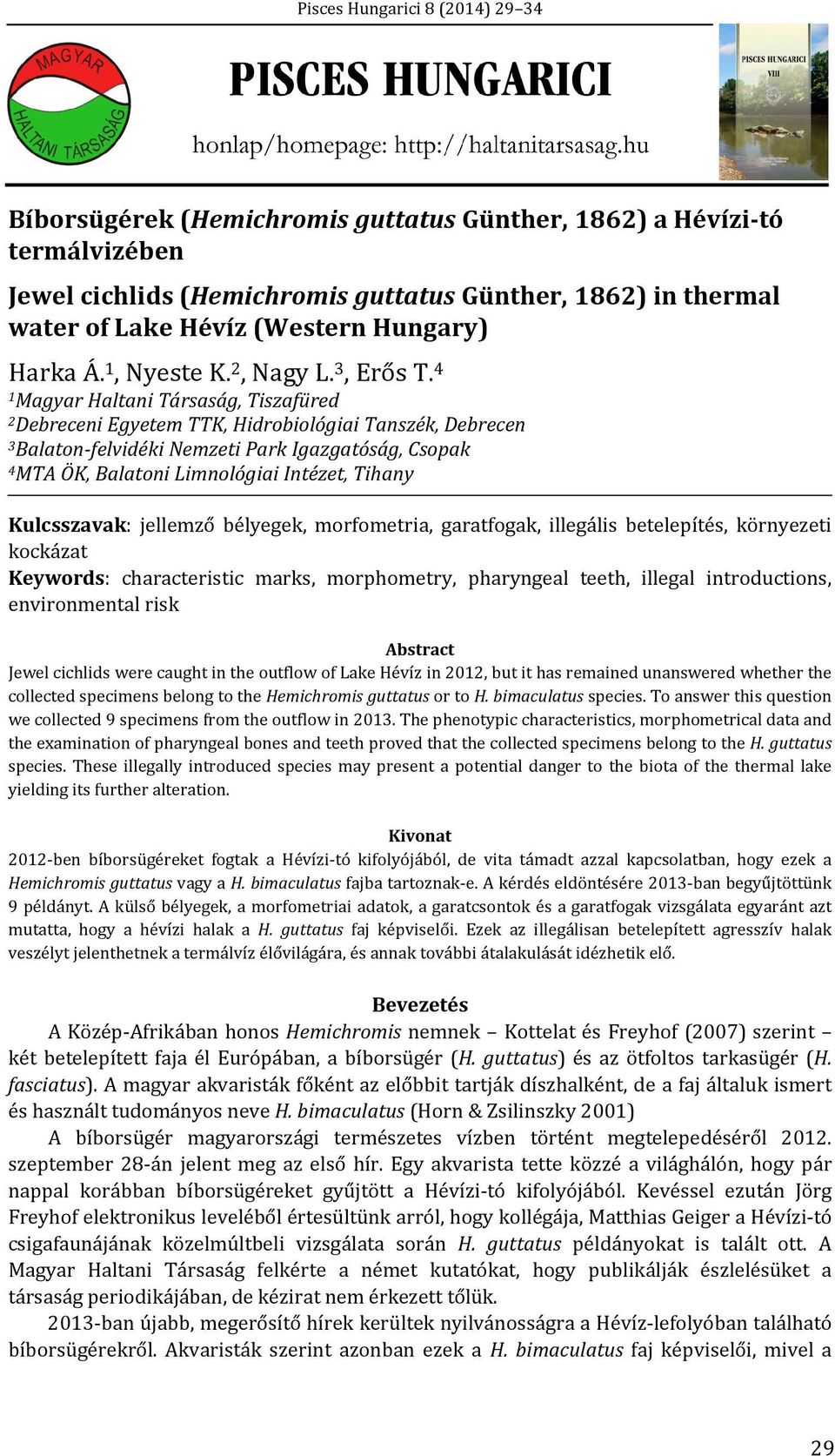 4 1 Magyar Haltani Társaság, Tiszafüred 2 Debreceni Egyetem TTK, Hidrobiológiai Tanszék, Debrecen 3 Balaton felvidéki Nemzeti Park Igazgatóság, Csopak 4 MTA ÖK, Balatoni Limnológiai Intézet, Tihany