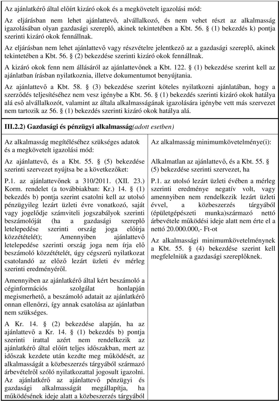 Az eljárásban nem lehet ajánlattevő vagy részvételre jelentkező az a gazdasági szereplő, akinek tekintetében a Kbt. 56. (2) bekezdése szerinti kizáró okok fennállnak.