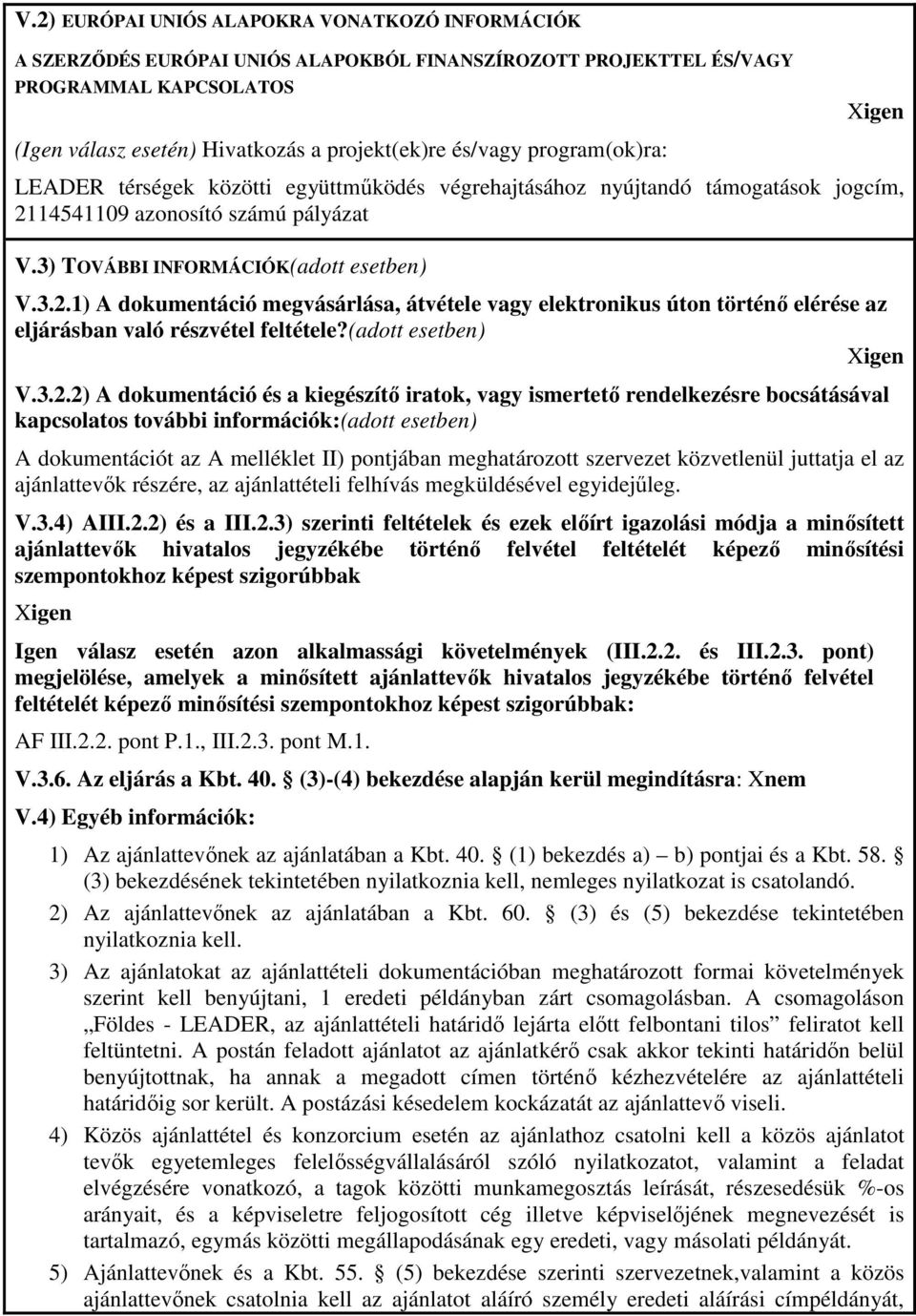 14541109 azonosító számú pályázat V.3) TOVÁBBI INFORMÁCIÓK(adott esetben) V.3.2.1) A dokumentáció megvásárlása, átvétele vagy elektronikus úton történő elérése az eljárásban való részvétel feltétele?