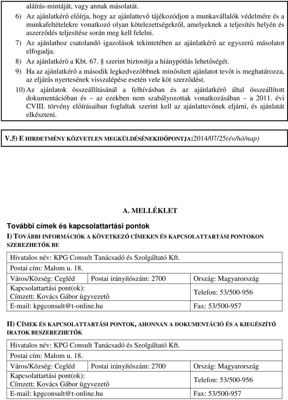 teljesítése során meg kell felelni. 7) Az ajánlathoz csatolandó igazolások tekintetében az ajánlatkérő az egyszerű másolatot elfogadja. 8) Az ajánlatkérő a Kbt. 67.