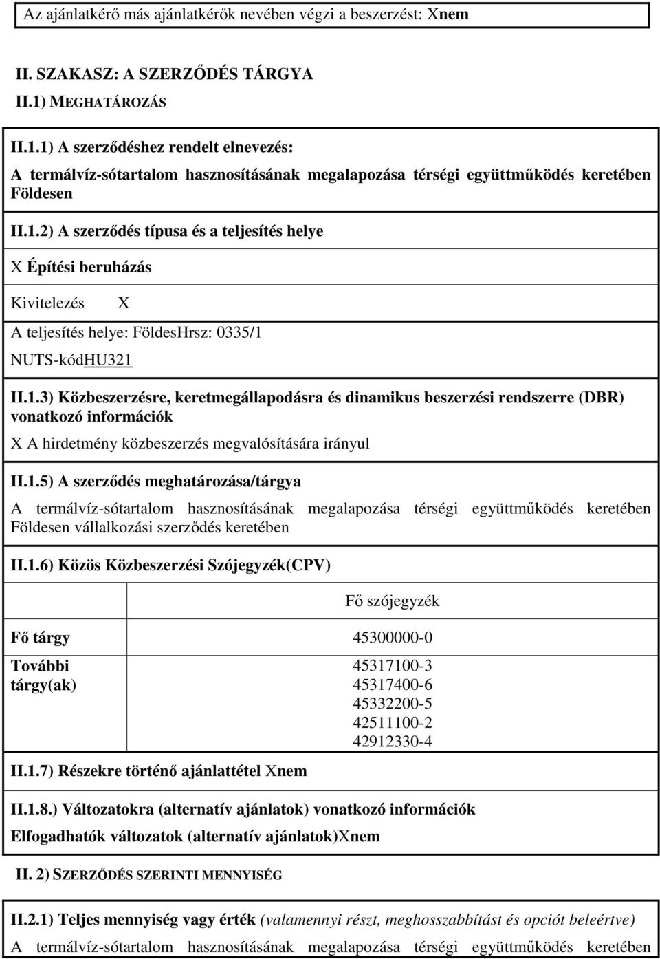 1.3) Közbeszerzésre, keretmegállapodásra és dinamikus beszerzési rendszerre (DBR) vonatkozó információk X A hirdetmény közbeszerzés megvalósítására irányul II.1.5) A szerződés meghatározása/tárgya A termálvíz-sótartalom hasznosításának megalapozása térségi együttműködés keretében Földesen vállalkozási szerződés keretében II.