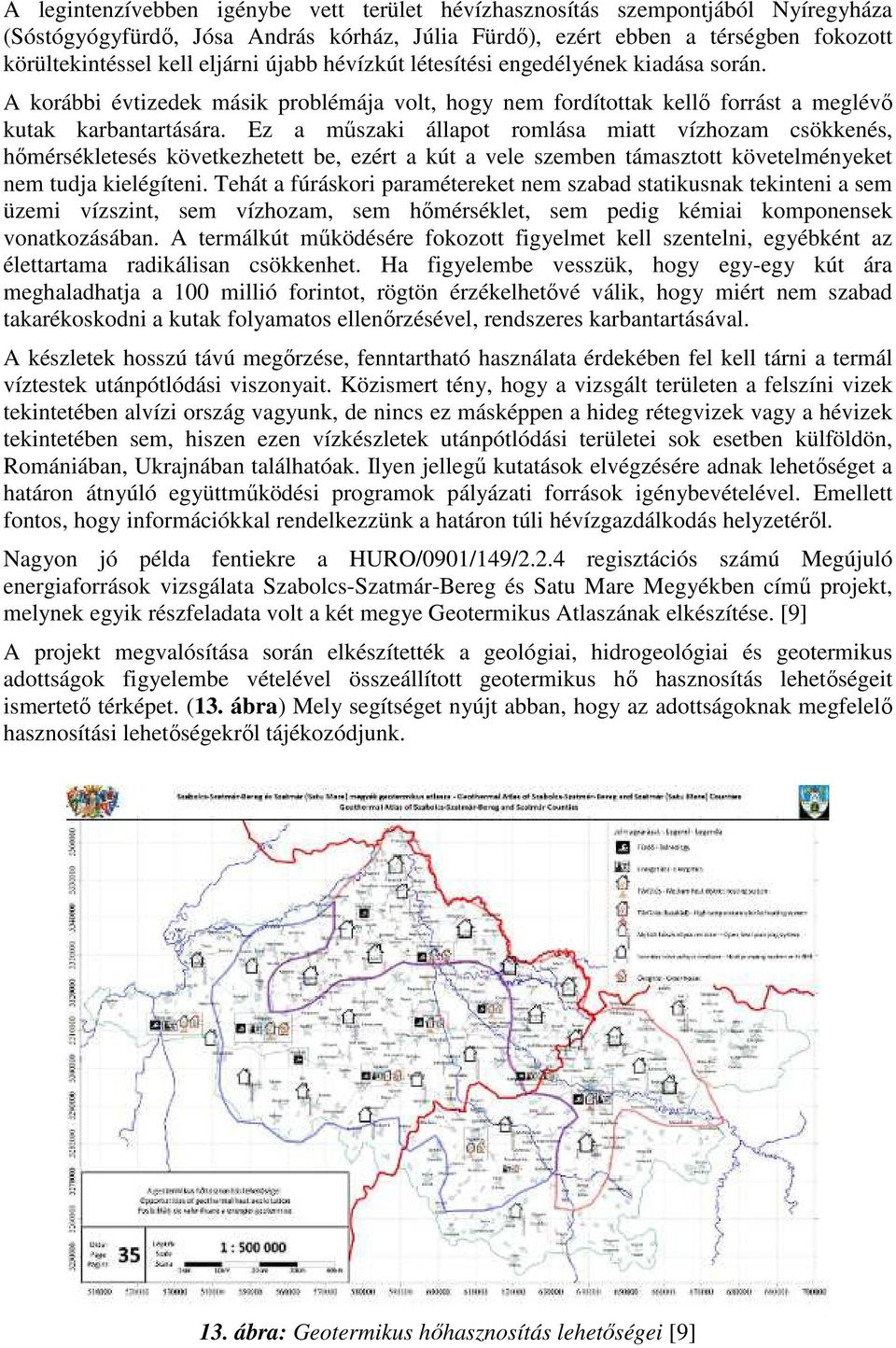 Ez a műszaki állapot romlása miatt vízhozam csökkenés, hőmérsékletesés következhetett be, ezért a kút a vele szemben támasztott követelményeket nem tudja kielégíteni.