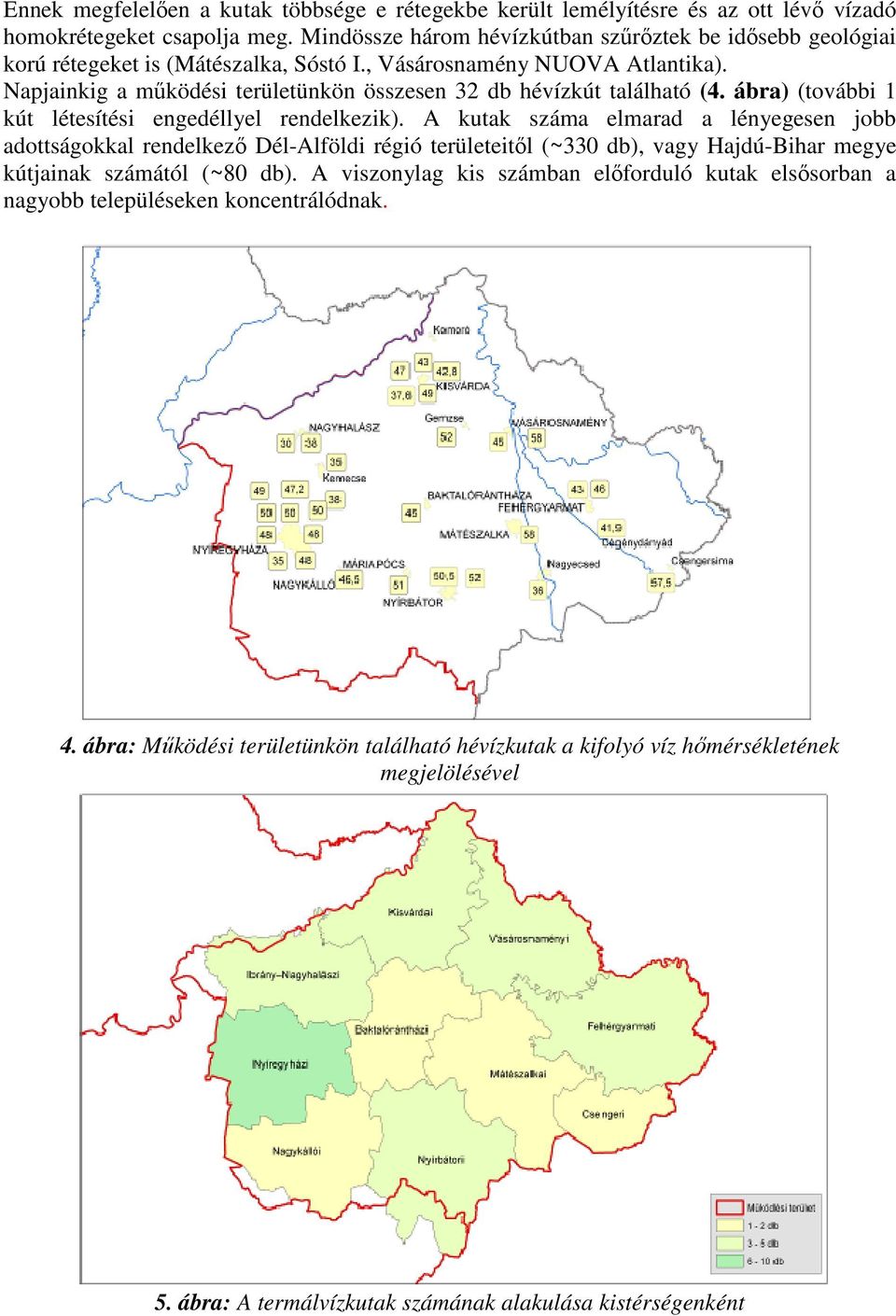 Napjainkig a működési területünkön összesen 32 db hévízkút található (4. ábra) (további 1 kút létesítési engedéllyel rendelkezik).