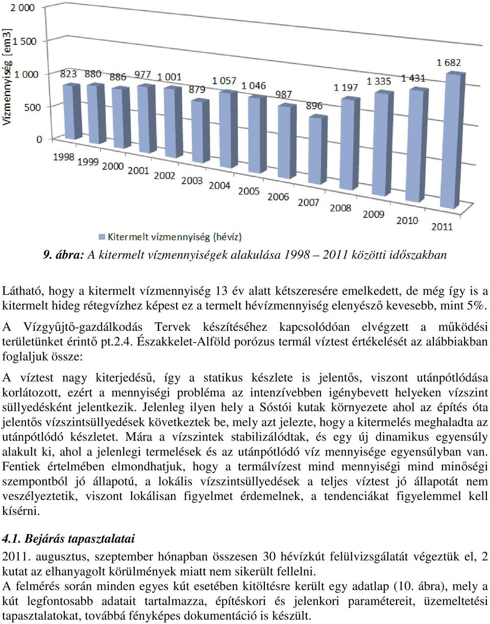 Északkelet-Alföld porózus termál víztest értékelését az alábbiakban foglaljuk össze: A víztest nagy kiterjedésű, így a statikus készlete is jelentős, viszont utánpótlódása korlátozott, ezért a