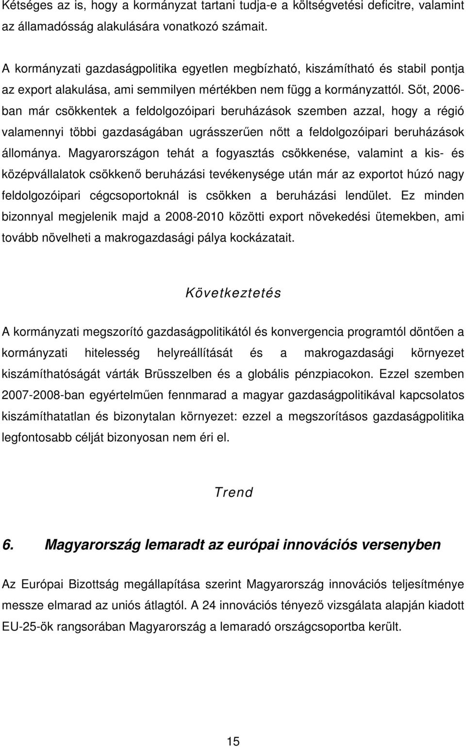 Sıt, 2006- ban már csökkentek a feldolgozóipari beruházások szemben azzal, hogy a régió valamennyi többi gazdaságában ugrásszerően nıtt a feldolgozóipari beruházások állománya.