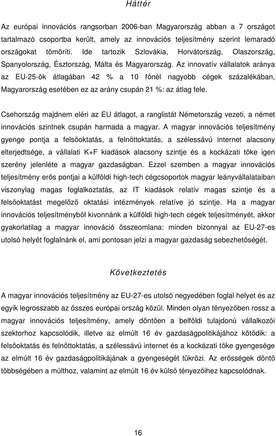 Az innovatív vállalatok aránya az EU-25-ök átlagában 42 % a 10 fınél nagyobb cégek százalékában, Magyarország esetében ez az arány csupán 21 %: az átlag fele.