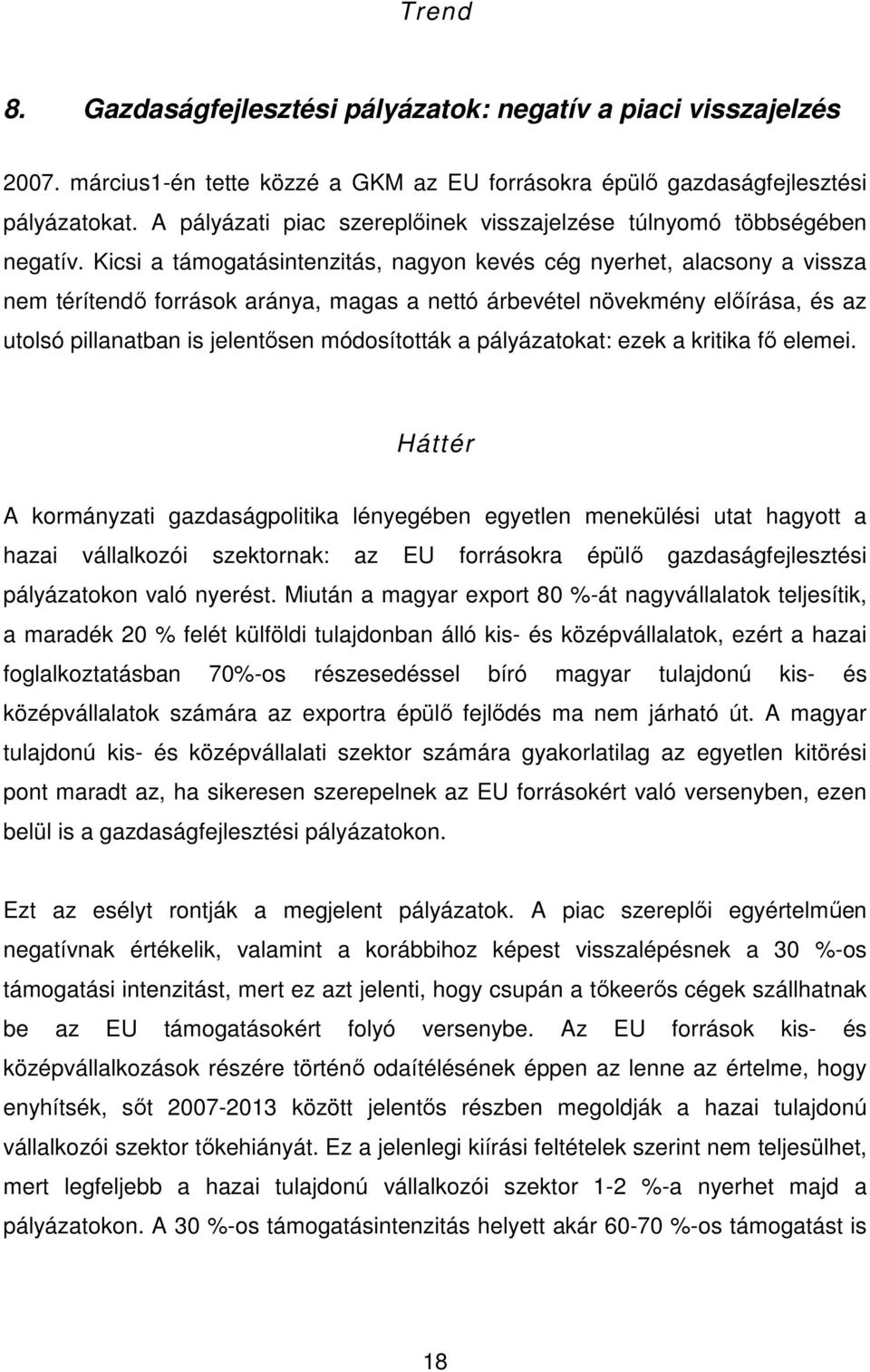 Kicsi a támogatásintenzitás, nagyon kevés cég nyerhet, alacsony a vissza nem térítendı források aránya, magas a nettó árbevétel növekmény elıírása, és az utolsó pillanatban is jelentısen módosították