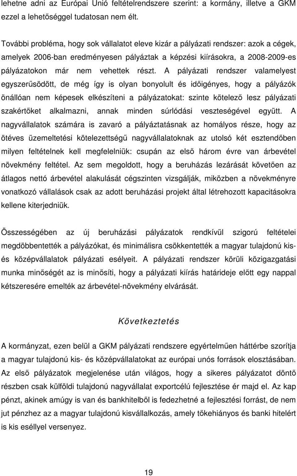 A pályázati rendszer valamelyest egyszerősödött, de még így is olyan bonyolult és idıigényes, hogy a pályázók önállóan nem képesek elkészíteni a pályázatokat: szinte kötelezı lesz pályázati