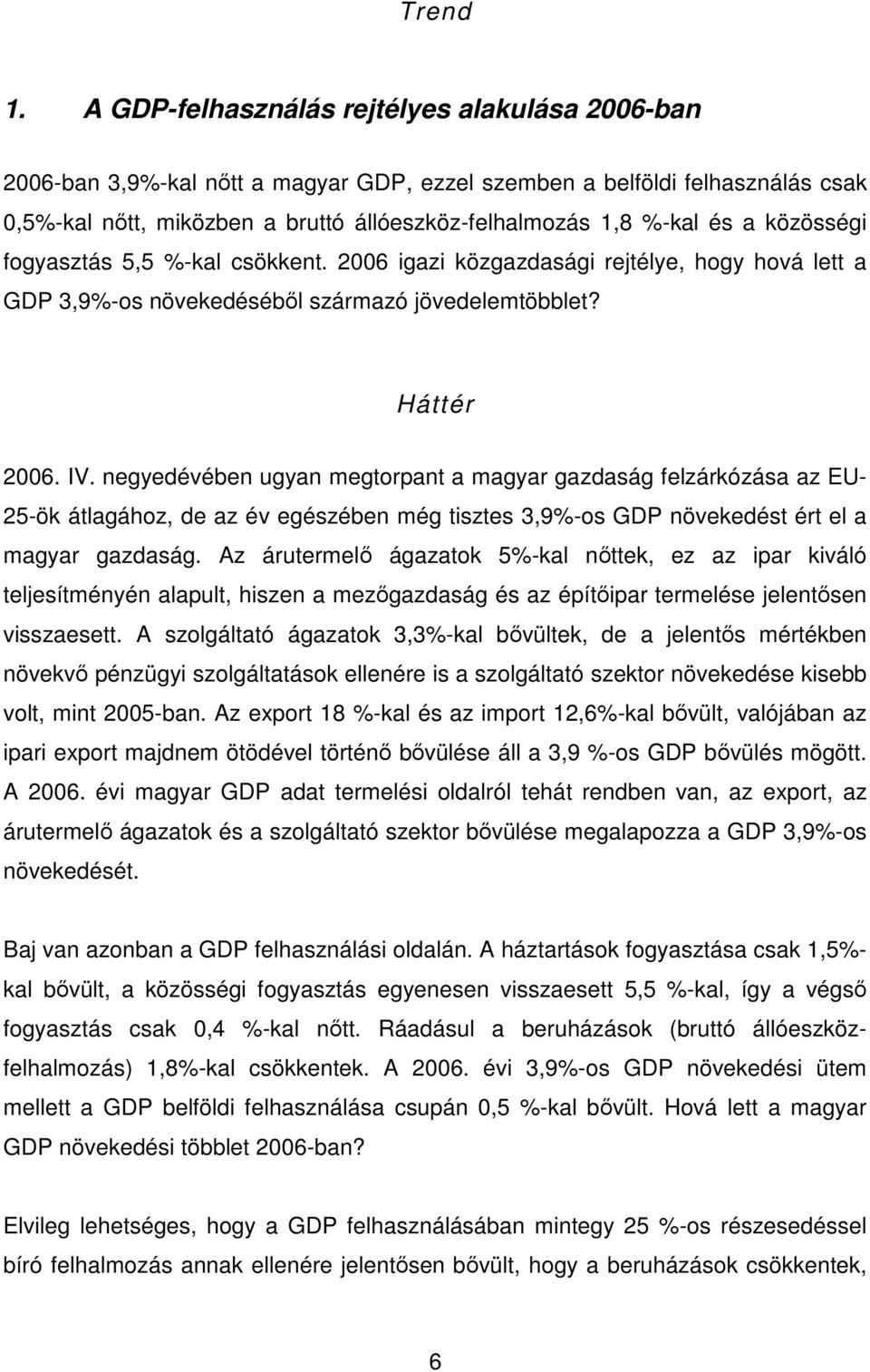 közösségi fogyasztás 5,5 %-kal csökkent. 2006 igazi közgazdasági rejtélye, hogy hová lett a GDP 3,9%-os növekedésébıl származó jövedelemtöbblet? Háttér 2006. IV.