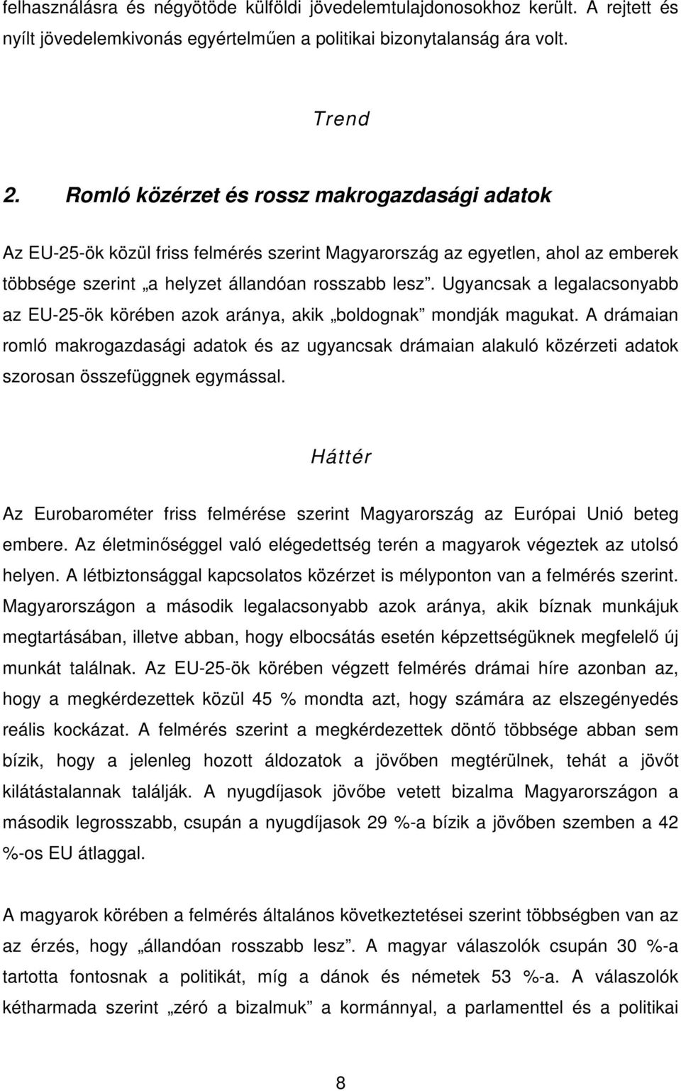 Ugyancsak a legalacsonyabb az EU-25-ök körében azok aránya, akik boldognak mondják magukat.