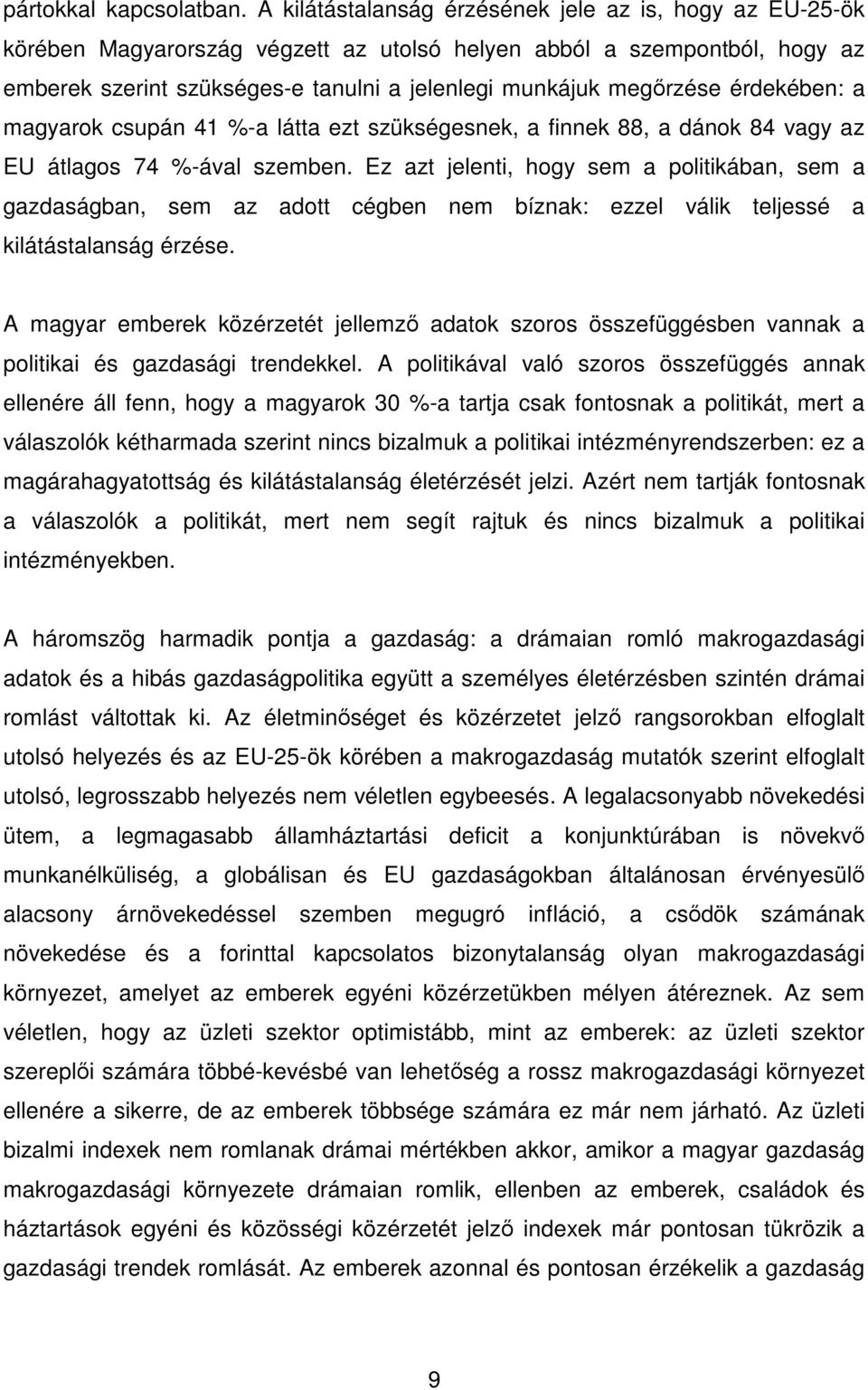 érdekében: a magyarok csupán 41 %-a látta ezt szükségesnek, a finnek 88, a dánok 84 vagy az EU átlagos 74 %-ával szemben.