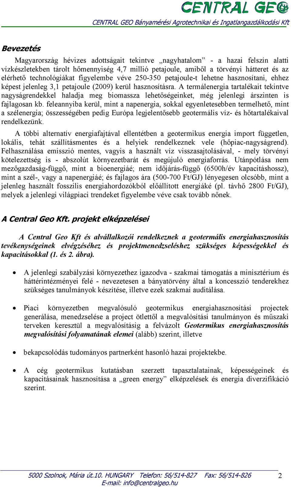 A termálenergia tartalékait tekintve nagyságrendekkel haladja meg biomassza lehetıségeinket, még jelenlegi árszinten is fajlagosan kb.