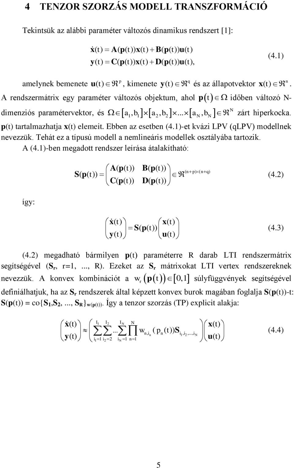 .. a, b időben változó N- N 1 1 2 2 N N zárt hierkocka. (t) tartalmazhatja x(t) elemeit. Ebben az esetben (4.1)-et kvázi LPV (qlpv) modellnek nevezzük.