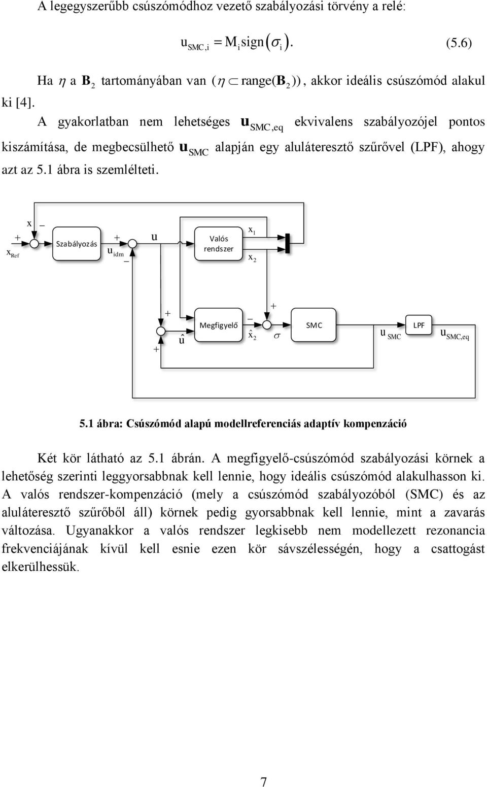 x Ref x Szabályozás idm Valós rendszer x 1 x 2 û Megfigyelő ˆx 2 LPF, eq 5.1 ábra: Csúszómód alaú modellreferenciás adatív komenzáció Két kör látható az 5.1 ábrán.