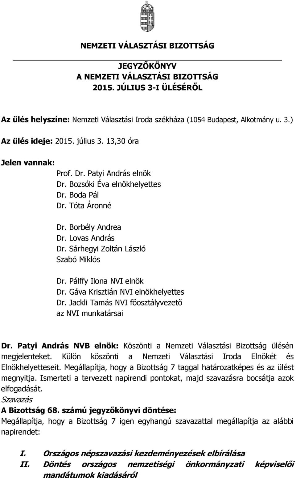 Sárhegyi Zoltán László Szabó Miklós Dr. Pálffy Ilona NVI elnök Dr. Gáva Krisztián NVI elnökhelyettes Dr. Jackli Tamás NVI főosztályvezető az NVI munkatársai Dr.