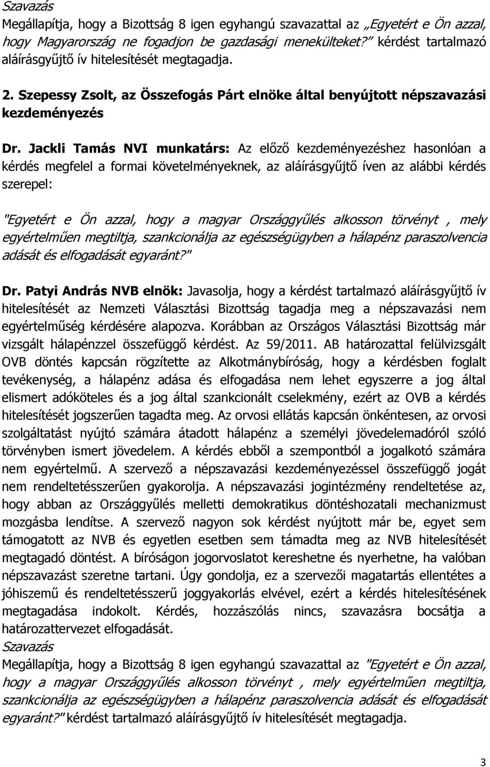 Jackli Tamás NVI munkatárs: Az előző hez hasonlóan a kérdés megfelel a formai követelményeknek, az aláírásgyűjtő íven az alábbi kérdés szerepel: "Egyetért e Ön azzal, hogy a magyar Országgyűlés