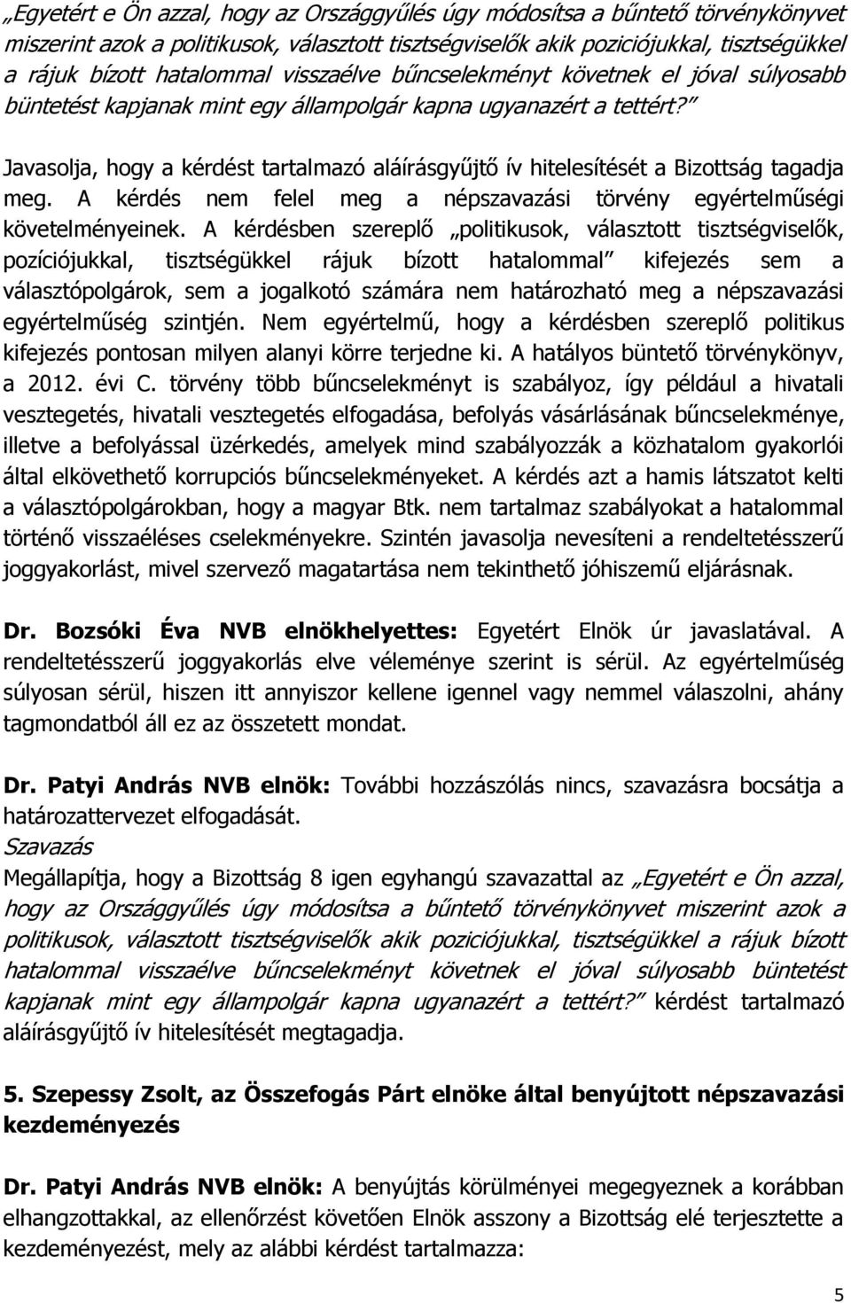 Javasolja, hogy a kérdést tartalmazó aláírásgyűjtő ív hitelesítését a Bizottság tagadja meg. A kérdés nem felel meg a népszavazási törvény egyértelműségi követelményeinek.
