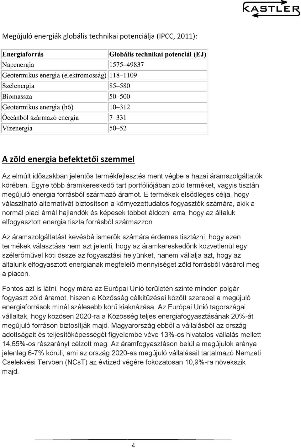 áramszolgáltatók körében. Egyre több áramkereskedő tart portfóliójában zöld terméket, vagyis tisztán megújuló energia forrásból származó áramot.